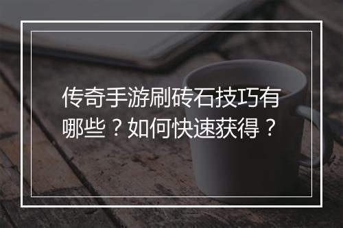 传奇手游刷砖石技巧有哪些？如何快速获得？