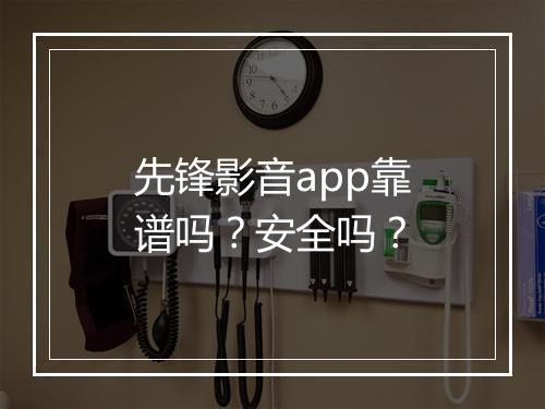 先锋影音app靠谱吗？安全吗？