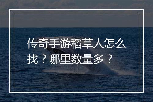 传奇手游稻草人怎么找？哪里数量多？
