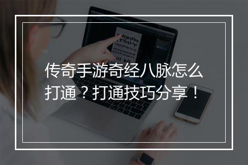 传奇手游奇经八脉怎么打通？打通技巧分享！