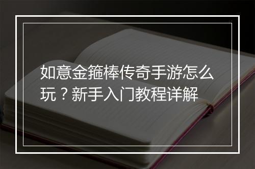 如意金箍棒传奇手游怎么玩？新手入门教程详解