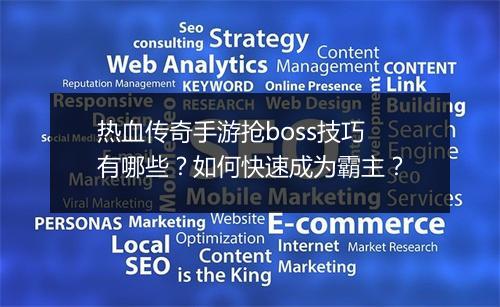 热血传奇手游抢boss技巧有哪些？如何快速成为霸主？