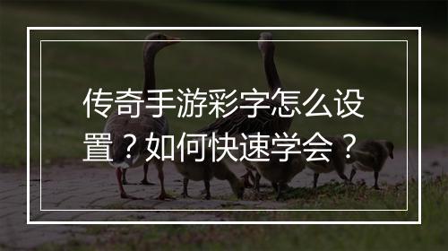 传奇手游彩字怎么设置？如何快速学会？