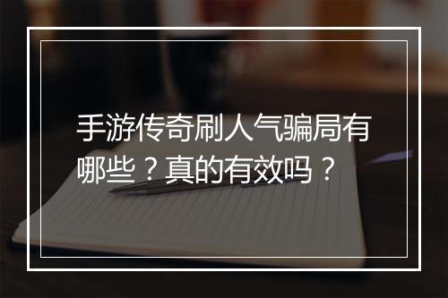手游传奇刷人气骗局有哪些？真的有效吗？