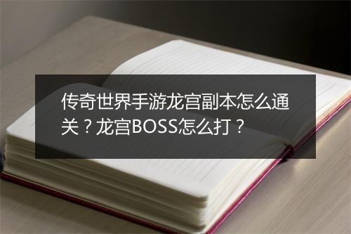传奇世界手游龙宫副本怎么通关？龙宫BOSS怎么打？