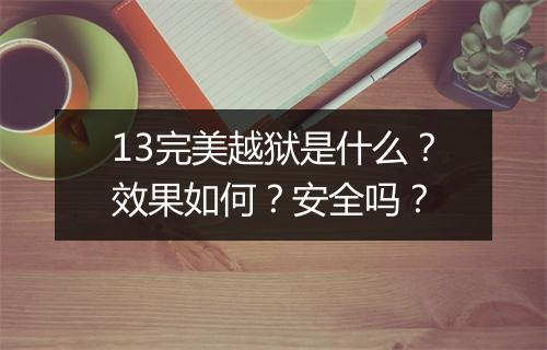 13完美越狱是什么？效果如何？安全吗？