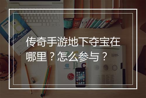 传奇手游地下夺宝在哪里？怎么参与？