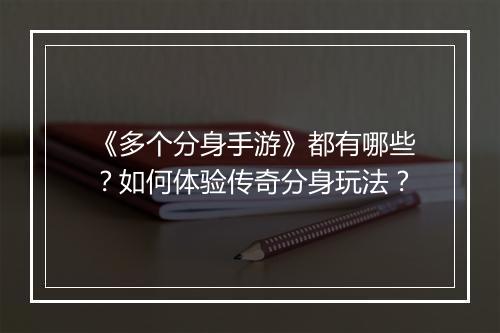 《多个分身手游》都有哪些？如何体验传奇分身玩法？