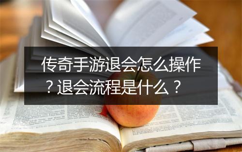 传奇手游退会怎么操作？退会流程是什么？