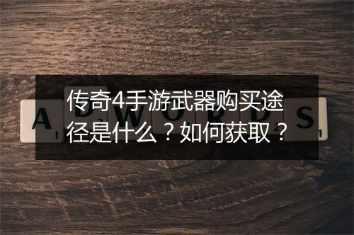 传奇4手游武器购买途径是什么？如何获取？