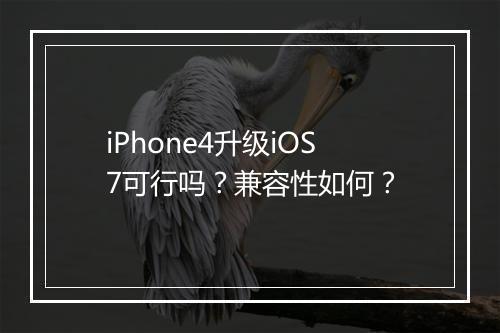 iPhone4升级iOS7可行吗？兼容性如何？