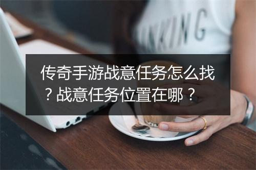传奇手游战意任务怎么找？战意任务位置在哪？