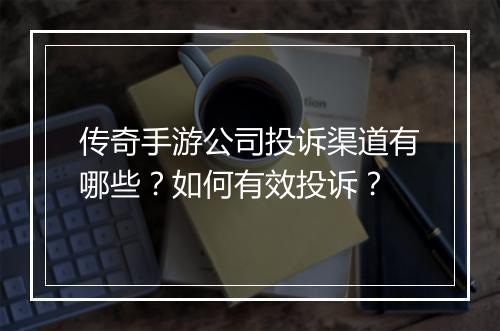 传奇手游公司投诉渠道有哪些？如何有效投诉？