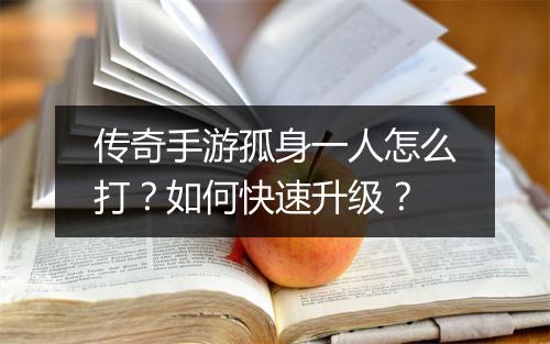 传奇手游孤身一人怎么打？如何快速升级？