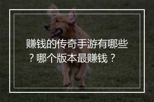 赚钱的传奇手游有哪些？哪个版本最赚钱？