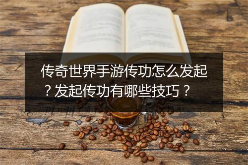 传奇世界手游传功怎么发起?发起传功有哪些技巧?