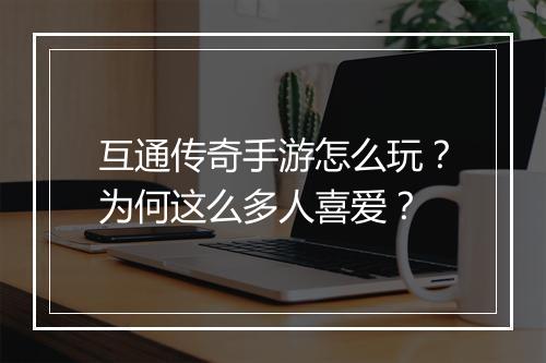 互通传奇手游怎么玩？为何这么多人喜爱？