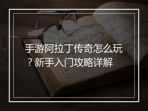 手游阿拉丁传奇怎么玩？新手入门攻略详解