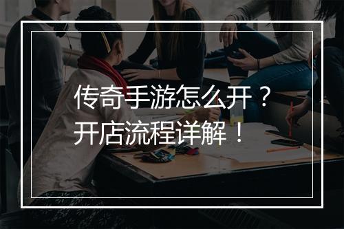 传奇手游怎么开？开店流程详解！