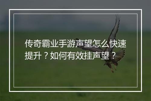 传奇霸业手游声望怎么快速提升？如何有效挂声望？