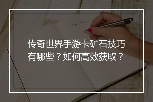 传奇世界手游卡矿石技巧有哪些？如何高效获取？