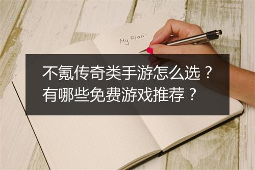不氪传奇类手游怎么选？有哪些免费游戏推荐？