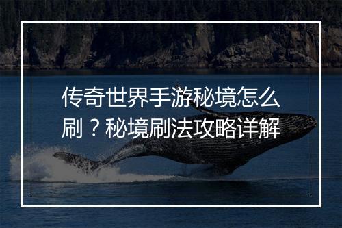 传奇世界手游秘境怎么刷？秘境刷法攻略详解