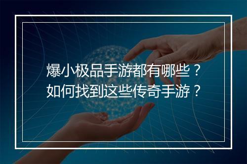 爆小极品手游都有哪些？如何找到这些传奇手游？