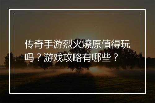 传奇手游烈火燎原值得玩吗？游戏攻略有哪些？
