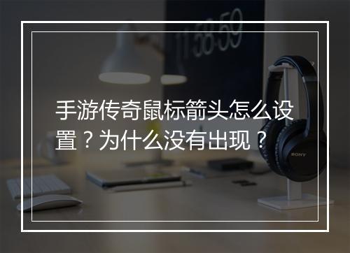 手游传奇鼠标箭头怎么设置？为什么没有出现？