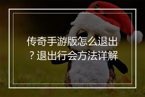 传奇手游版怎么退出？退出行会方法详解
