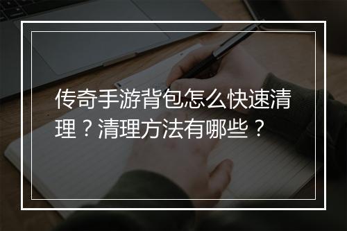传奇手游背包怎么快速清理？清理方法有哪些？