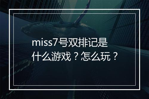 miss7号双排记是什么游戏？怎么玩？