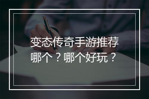 变态传奇手游推荐哪个？哪个好玩？