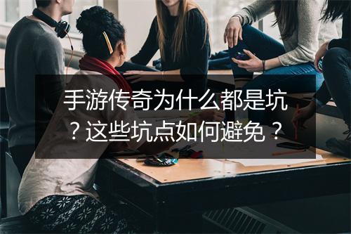 手游传奇为什么都是坑？这些坑点如何避免？