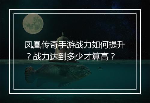凤凰传奇手游战力如何提升？战力达到多少才算高？