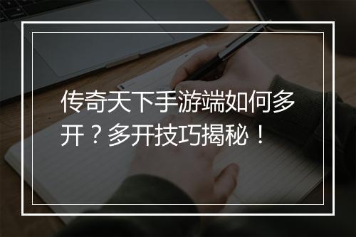 传奇天下手游端如何多开？多开技巧揭秘！