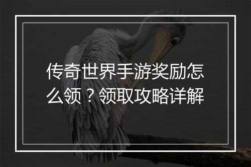 传奇世界手游奖励怎么领？领取攻略详解
