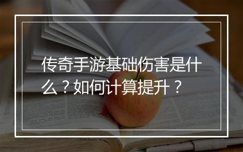 传奇手游基础伤害是什么？如何计算提升？