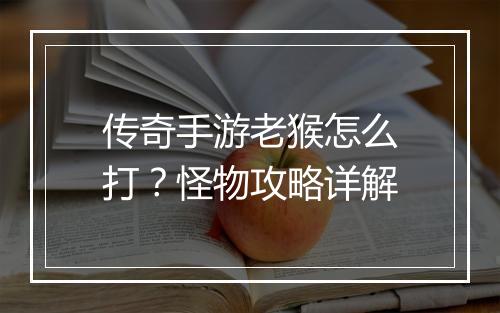 传奇手游老猴怎么打？怪物攻略详解