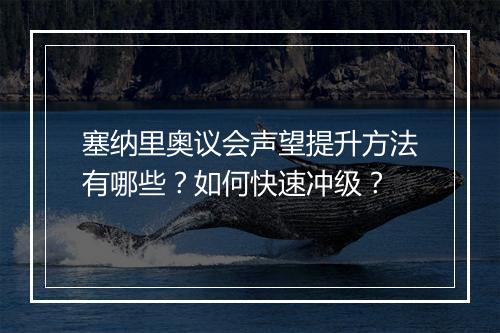 塞纳里奥议会声望提升方法有哪些？如何快速冲级？