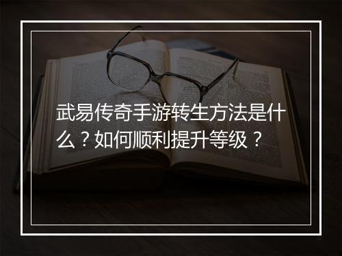 武易传奇手游转生方法是什么？如何顺利提升等级？