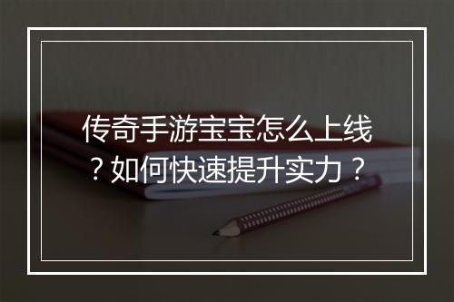 传奇手游宝宝怎么上线？如何快速提升实力？