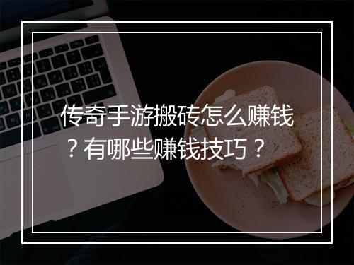 传奇手游搬砖怎么赚钱？有哪些赚钱技巧？
