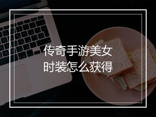 传奇手游美女时装怎么获得