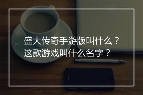 盛大传奇手游版叫什么？这款游戏叫什么名字？