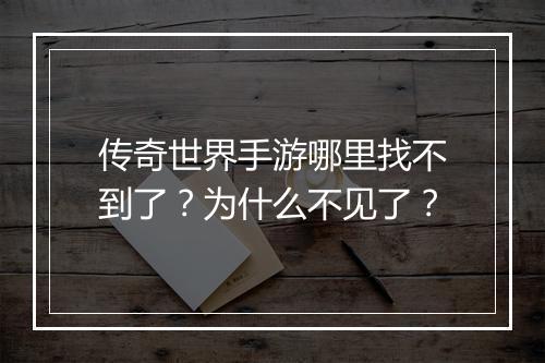 传奇世界手游哪里找不到了？为什么不见了？