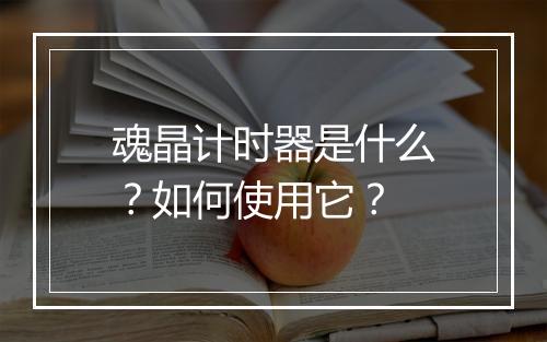 魂晶计时器是什么？如何使用它？