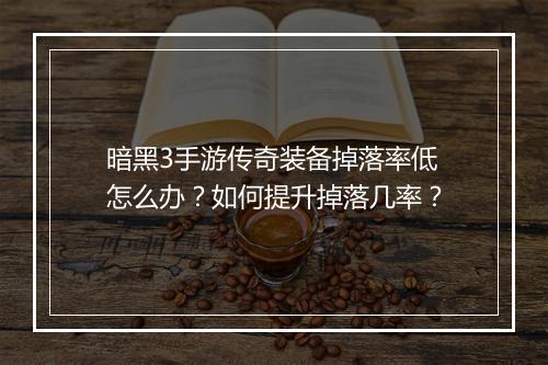暗黑3手游传奇装备掉落率低怎么办？如何提升掉落几率？