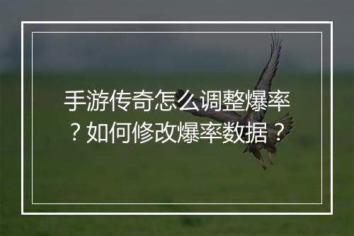 手游传奇怎么调整爆率？如何修改爆率数据？
